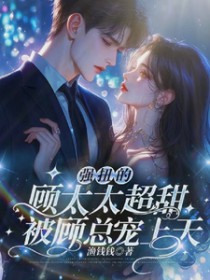 强扭的顾太太超甜，被顾总宠上天